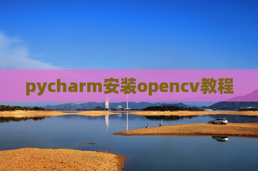 pycharm安装opencv教程 pycharm安装opencv教程